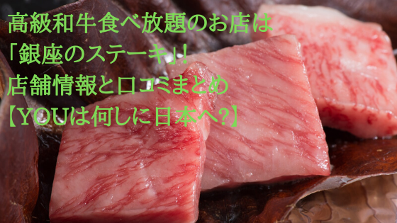 高級和牛食べ放題のお店は 銀座のステーキ 店舗情報と口コミまとめ Youは何しに日本へ コーヒー片手に読むブログ
