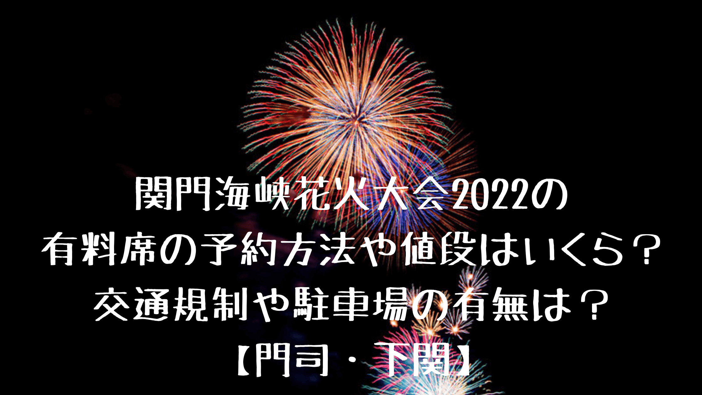 関門海峡花火大会22の有料席の予約方法や値段はいくら 交通規制や駐車場の有無は 門司 下関